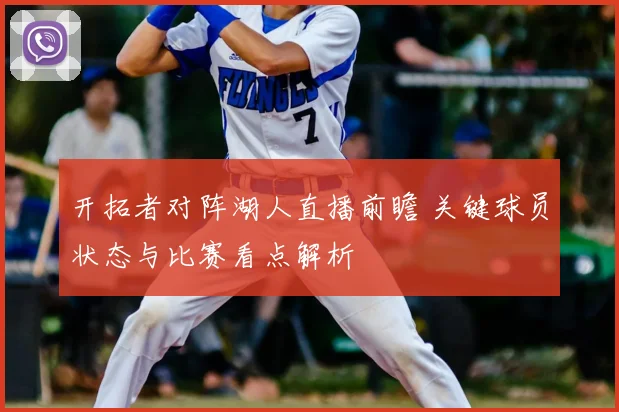 开拓者对阵湖人直播前瞻 关键球员状态与比赛看点解析