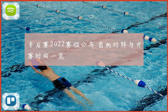 季后赛2022赛程公布 首轮对阵与开赛时间一览